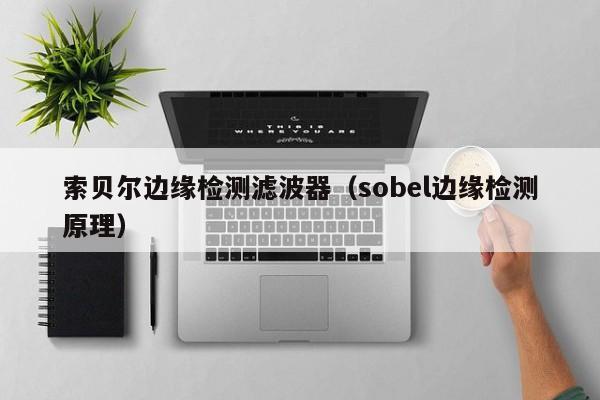 索贝尔边缘检测滤波器（sobel边缘检测原理）-第1张图片-bevictor伟德-首页