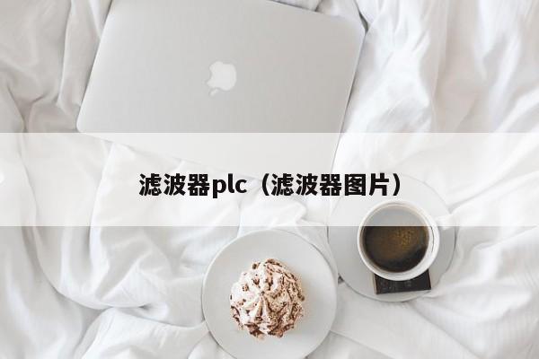 滤波器plc（滤波器图片）-第1张图片-bevictor伟德-首页